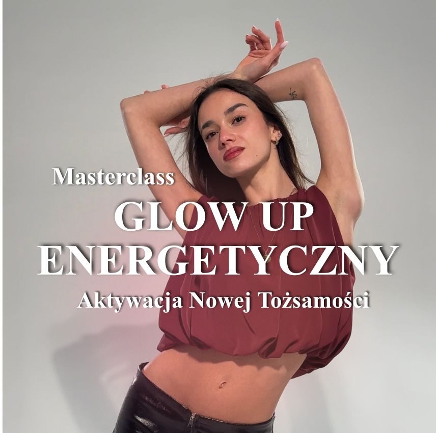 Masterclass GLOW UP ENERGETYCZNY - Aktywacja Nowej Tożsamości